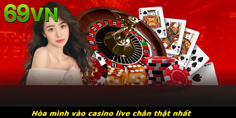Hòa mình vào casino live chân thật nhất